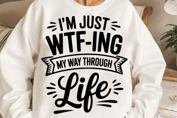 I m Just Wtf-ing My Way Through Life SVG: A Graphics Craft Review