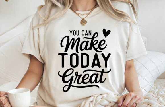 Make Today Great SVG: T-Shirt Designs & Graphics