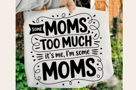 Sarcastic Some Moms Too Much SVG Design for Graphics & Crafts